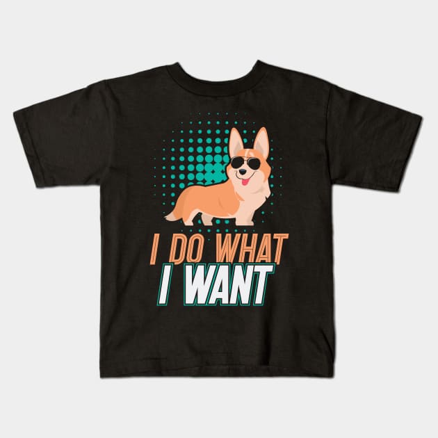 I Do What I Want Corgi Gifts for Corgi Lovers Kids T-Shirt by aneisha